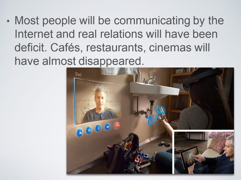 Most people will be communicating by the Internet and real relations will have been